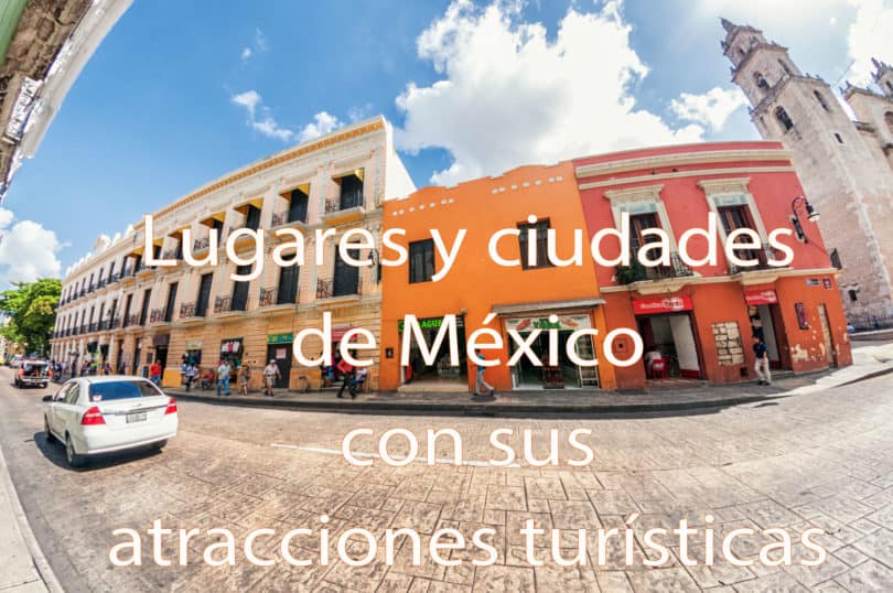 Lugares y ciudades de México con sus atracciones turísticas